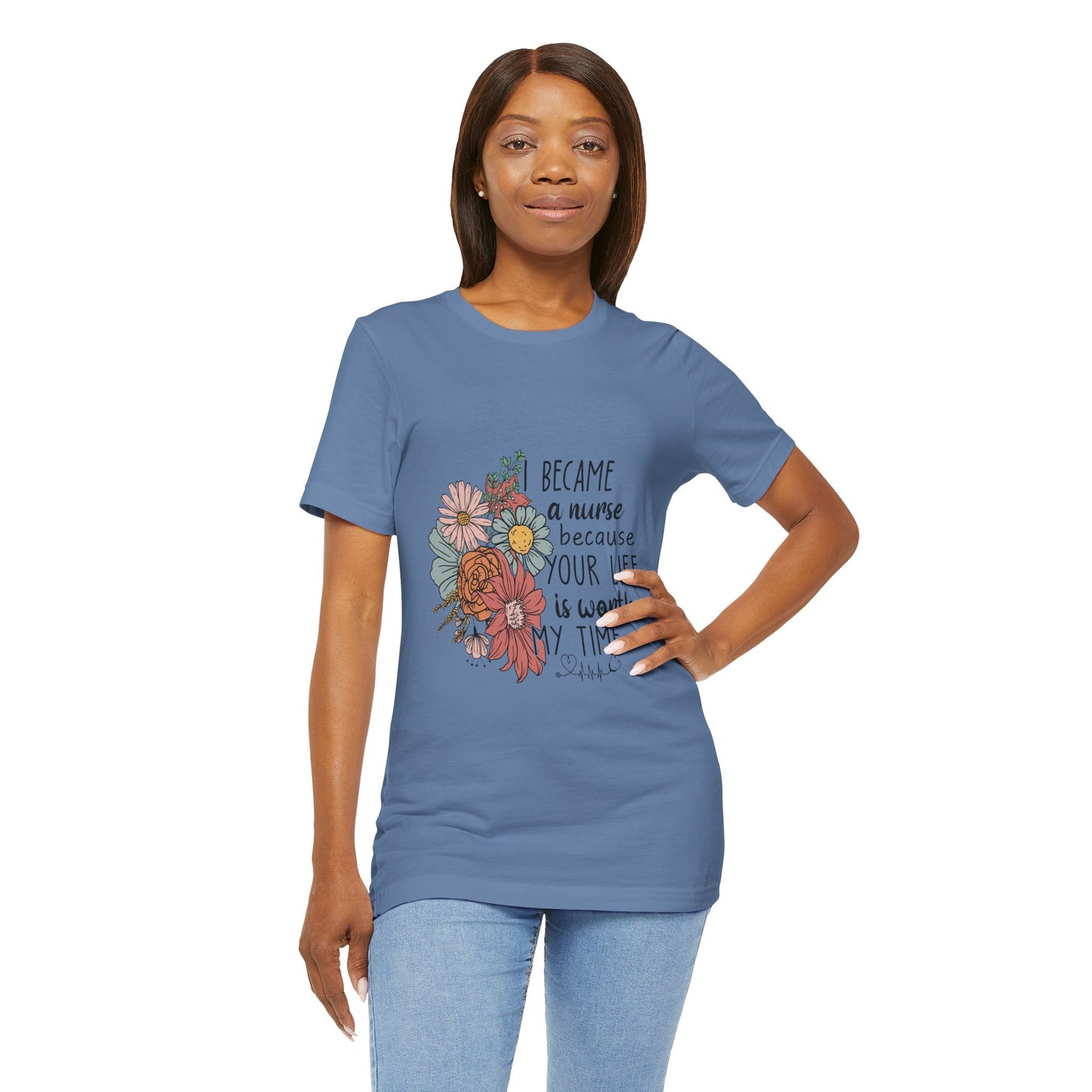 Floral Nurse Appreciation Tee - "Became a Nurse Because Your Life is Worth My Time"