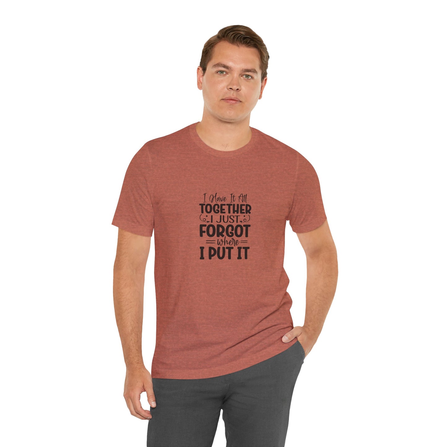 Funny Unisex Jersey Tee - "I Have It All Together, I Just Forgot Where I Put It"