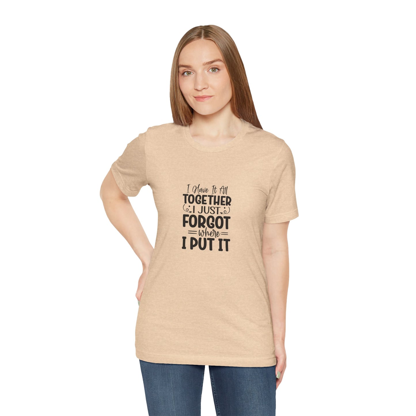 Funny Unisex Jersey Tee - "I Have It All Together, I Just Forgot Where I Put It"