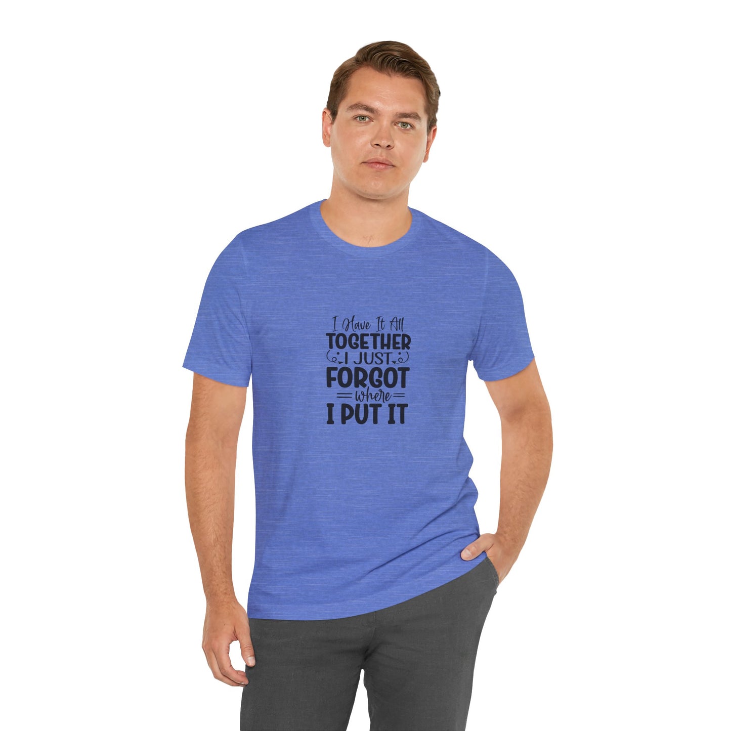 Funny Unisex Jersey Tee - "I Have It All Together, I Just Forgot Where I Put It"