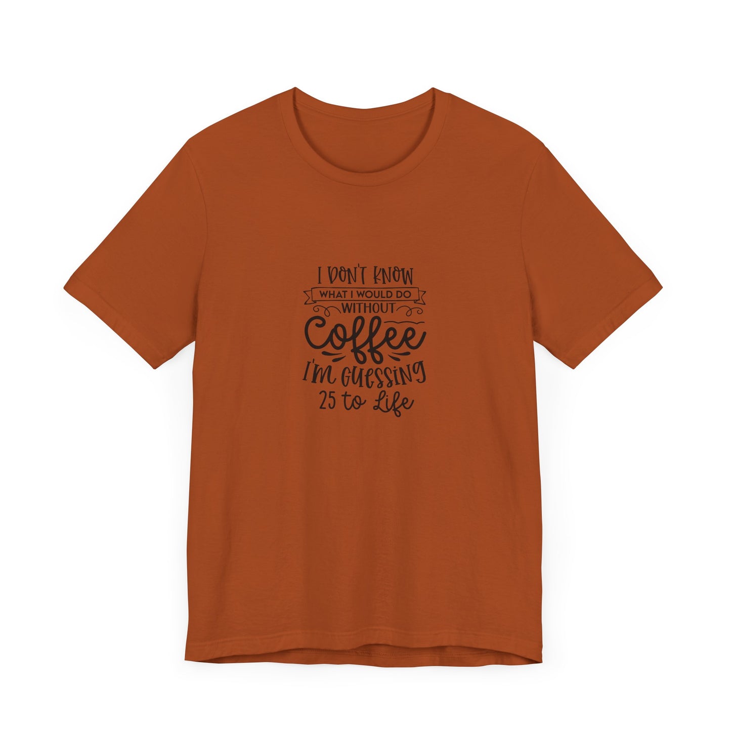 Funny Coffee Lover Unisex Jersey Tee - 'I Don't Know What I Would Do Without Coffee'