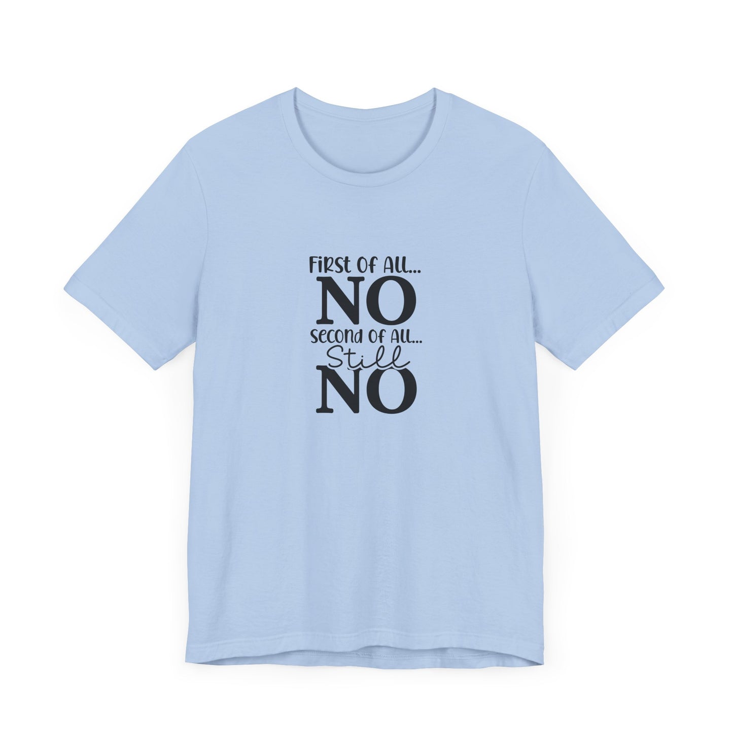 Funny Unisex Tee: 'First Of All... NO' Statement Shirt