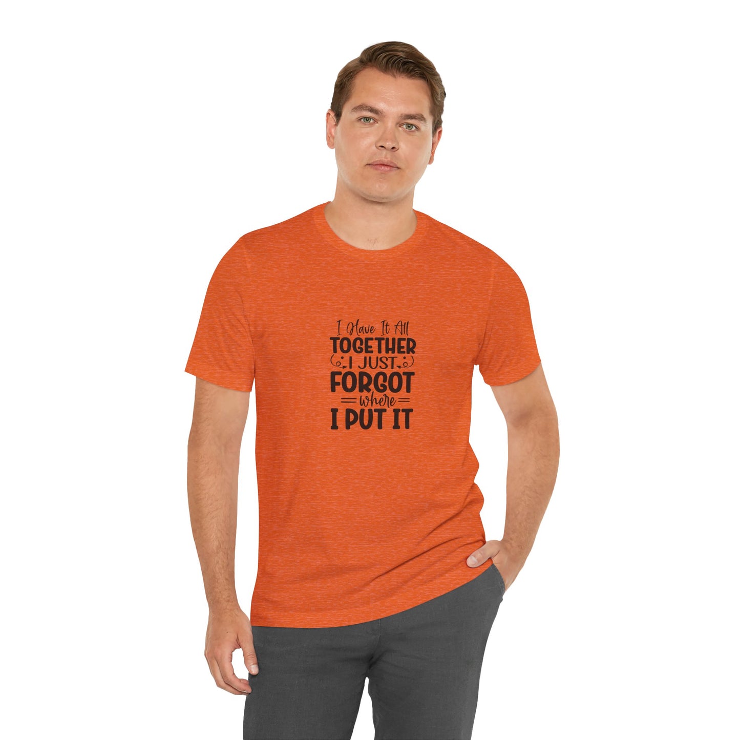 Funny Unisex Jersey Tee - "I Have It All Together, I Just Forgot Where I Put It"