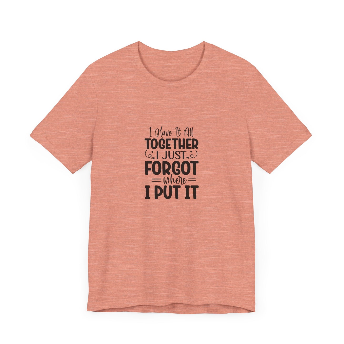 Funny Unisex Jersey Tee - "I Have It All Together, I Just Forgot Where I Put It"