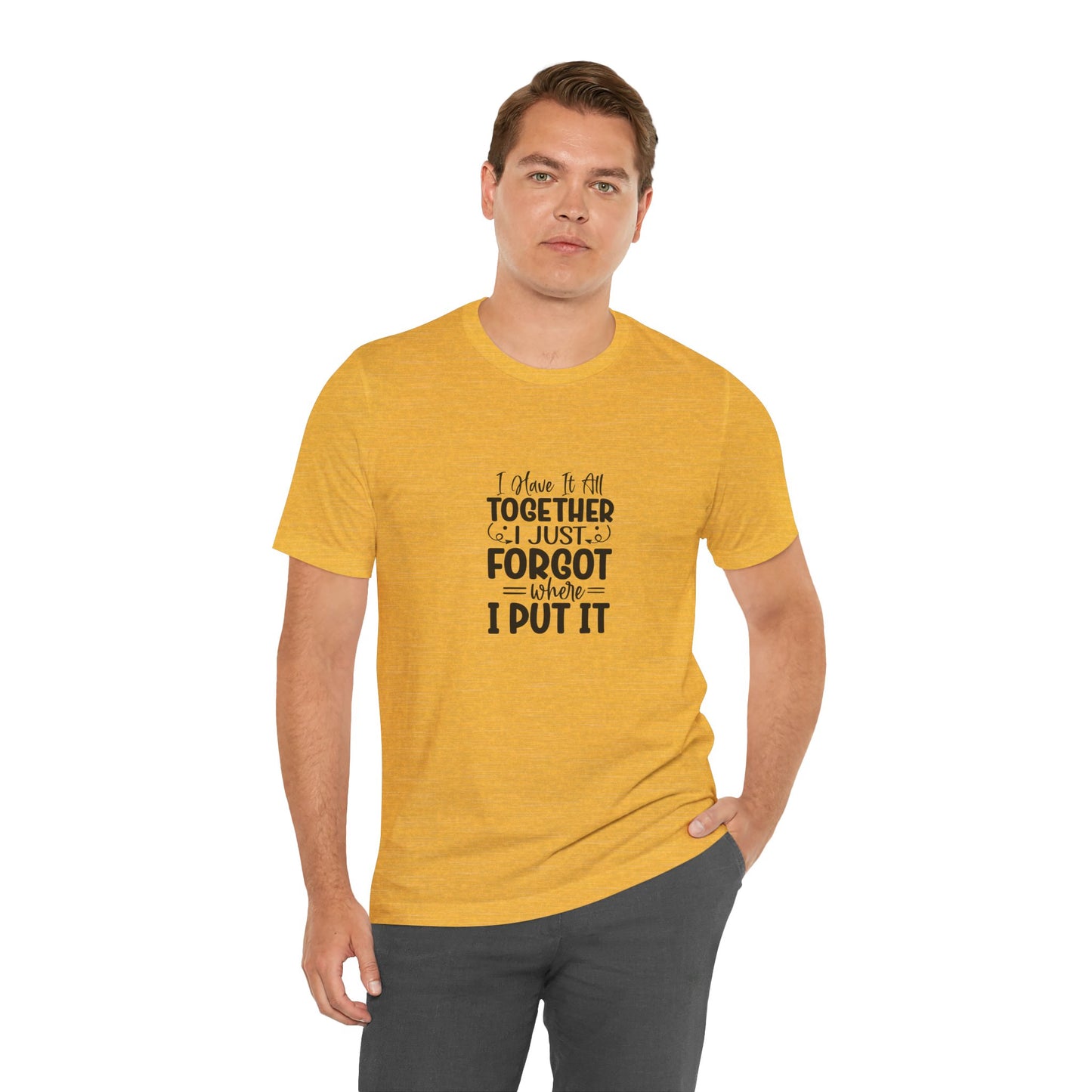 Funny Unisex Jersey Tee - "I Have It All Together, I Just Forgot Where I Put It"