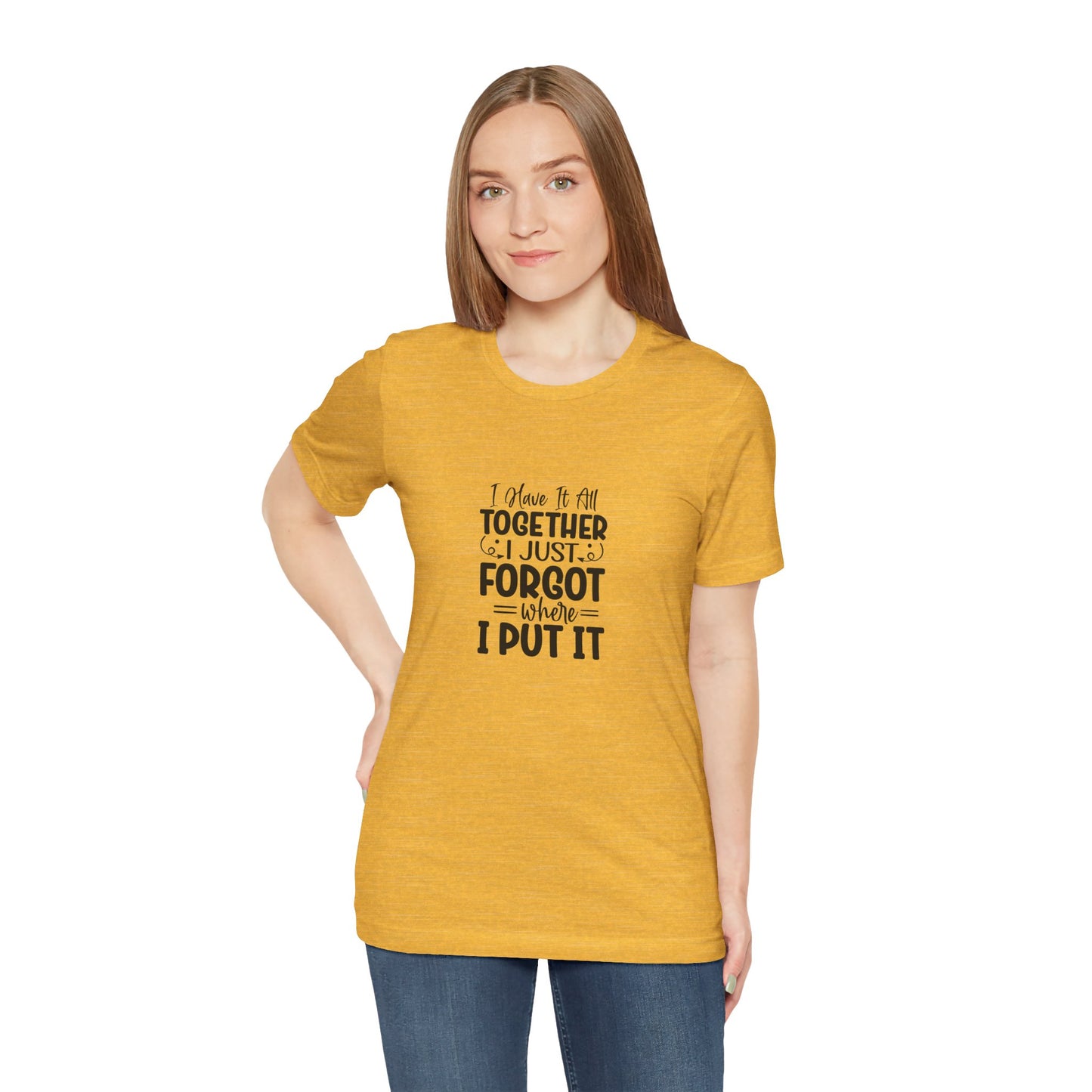 Funny Unisex Jersey Tee - "I Have It All Together, I Just Forgot Where I Put It"