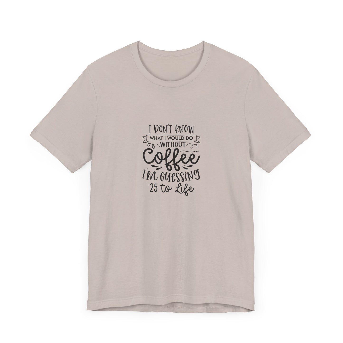 Funny Coffee Lover Unisex Jersey Tee - 'I Don't Know What I Would Do Without Coffee'