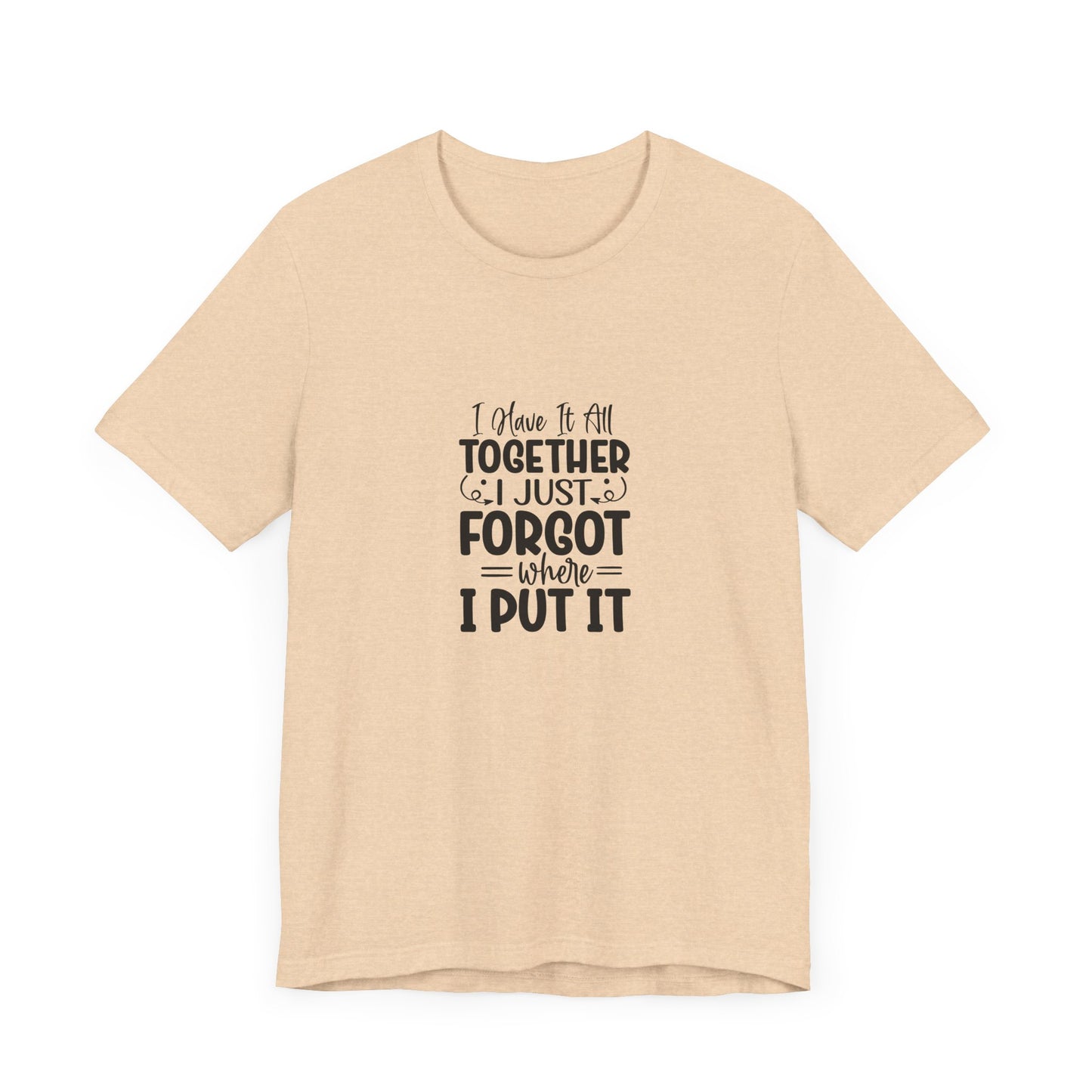Funny Unisex Jersey Tee - "I Have It All Together, I Just Forgot Where I Put It"