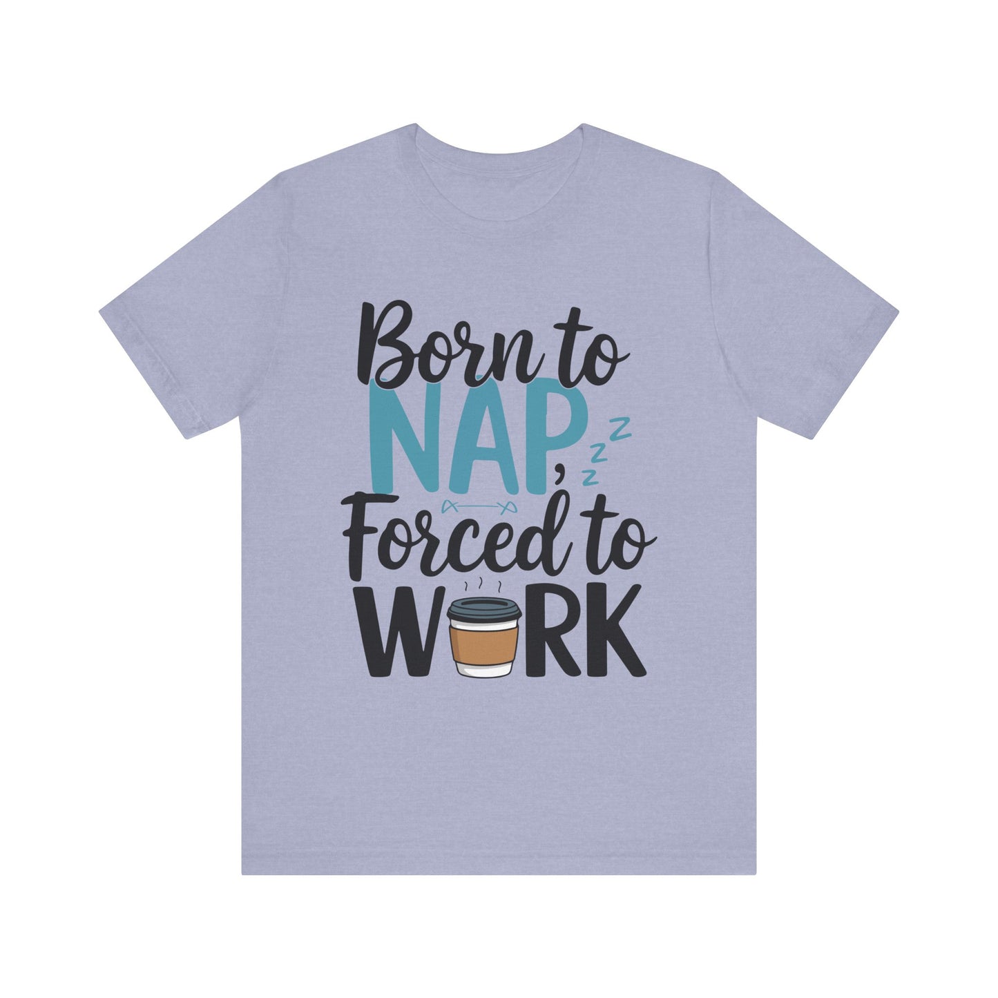 Humorous Unisex Tee - 'Born to Nap, Forced to Work'
