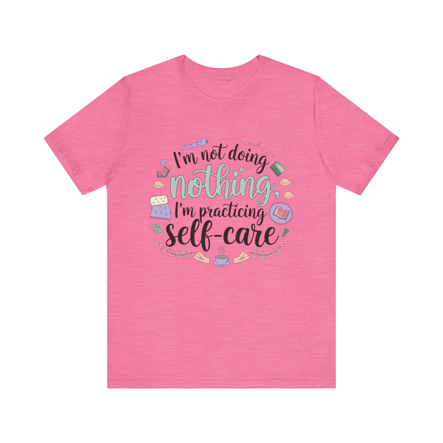 Self-Care Unisex Jersey Tee - "I'm Not Doing Nothing, I'm Practicing Self-Care"