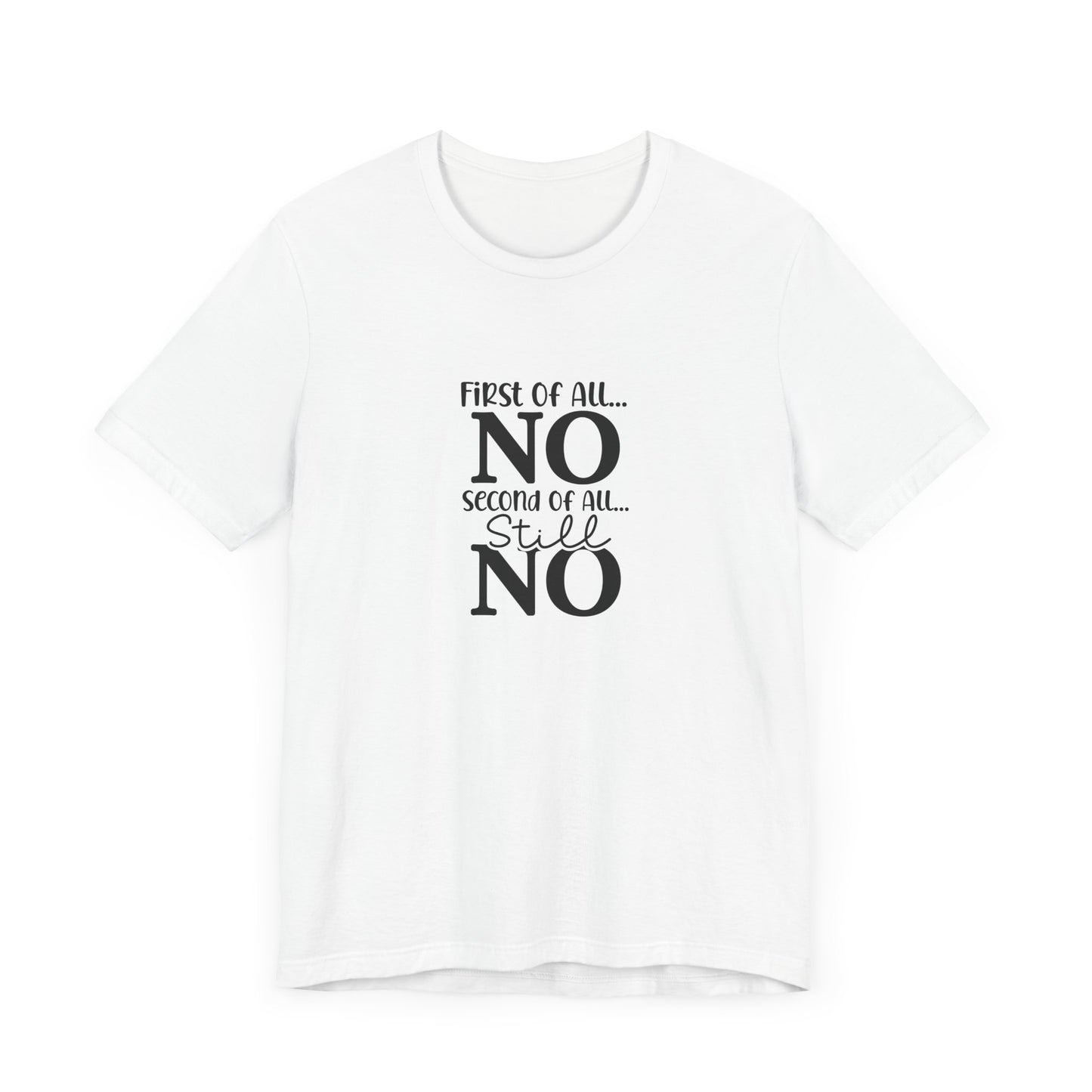 Funny Unisex Tee: 'First Of All... NO' Statement Shirt