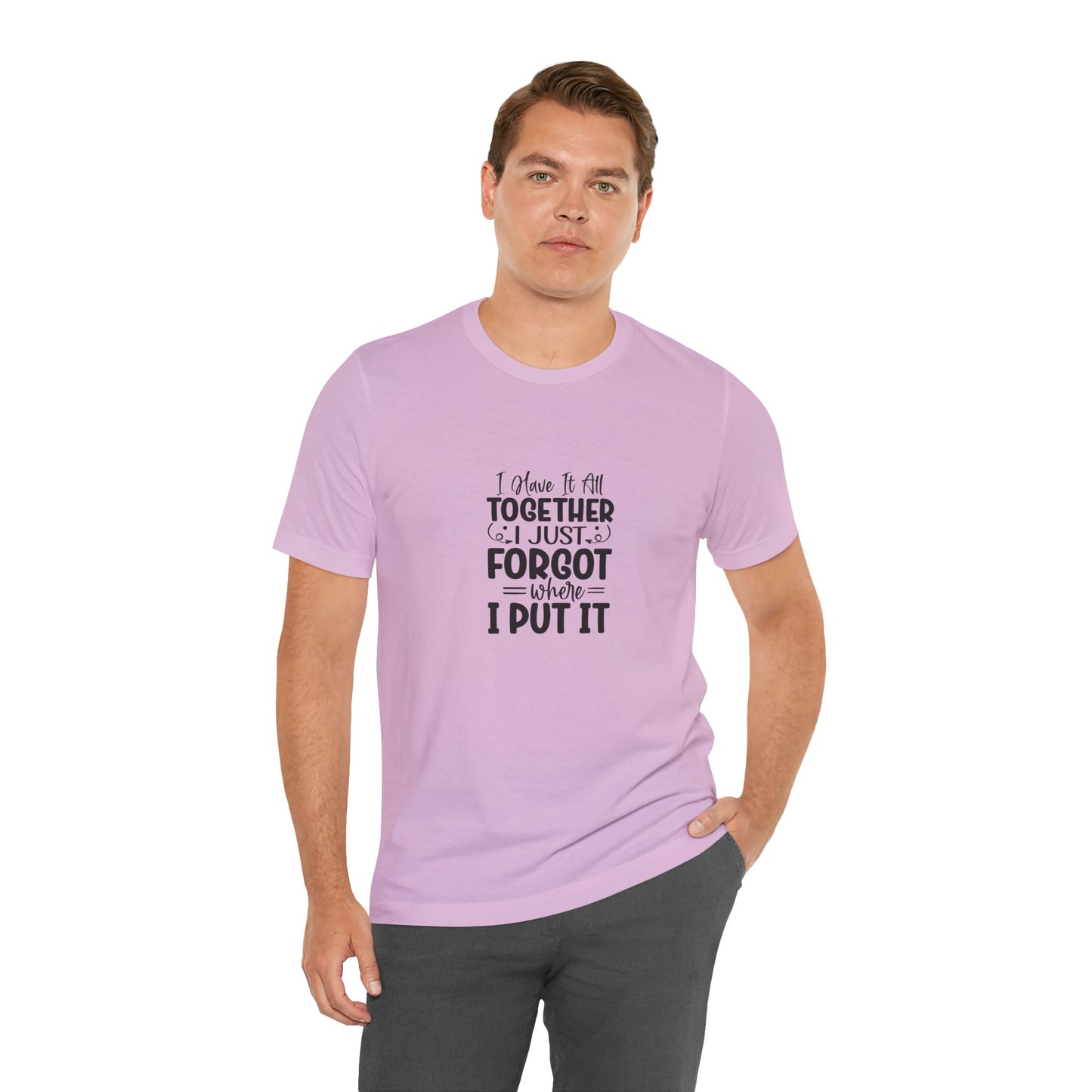 Funny Unisex Jersey Tee - "I Have It All Together, I Just Forgot Where I Put It"