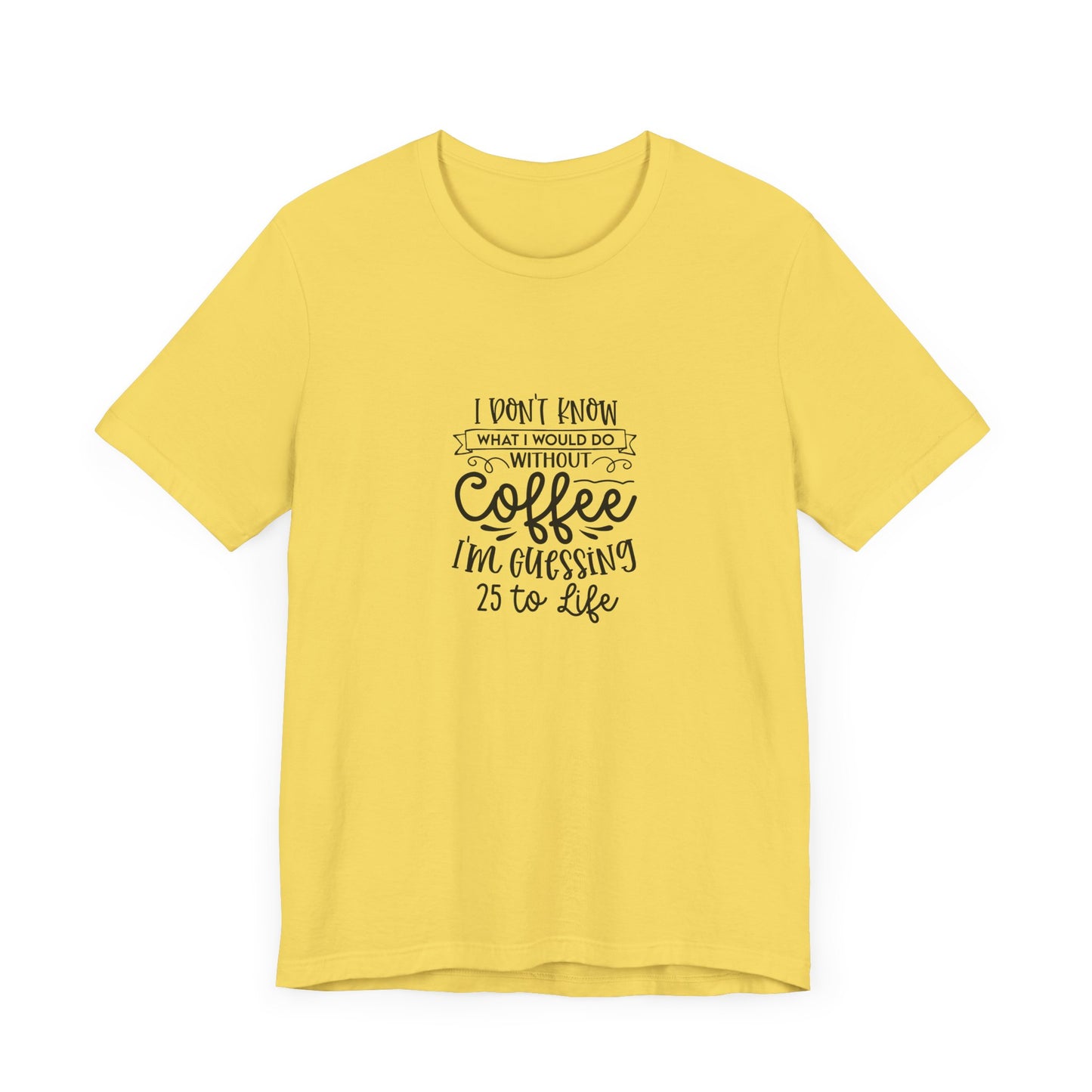 Funny Coffee Lover Unisex Jersey Tee - 'I Don't Know What I Would Do Without Coffee'