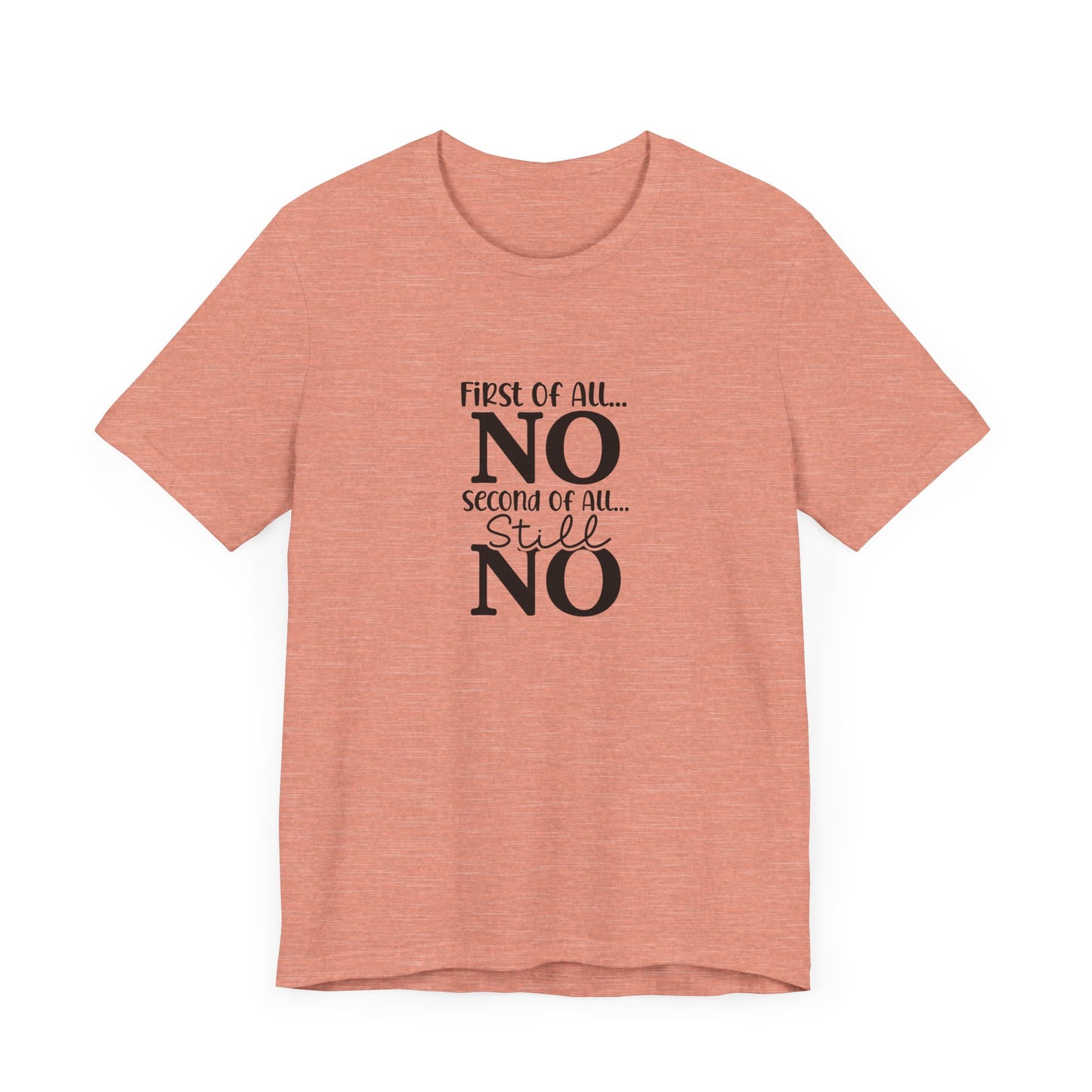 Funny Unisex Tee: 'First Of All... NO' Statement Shirt
