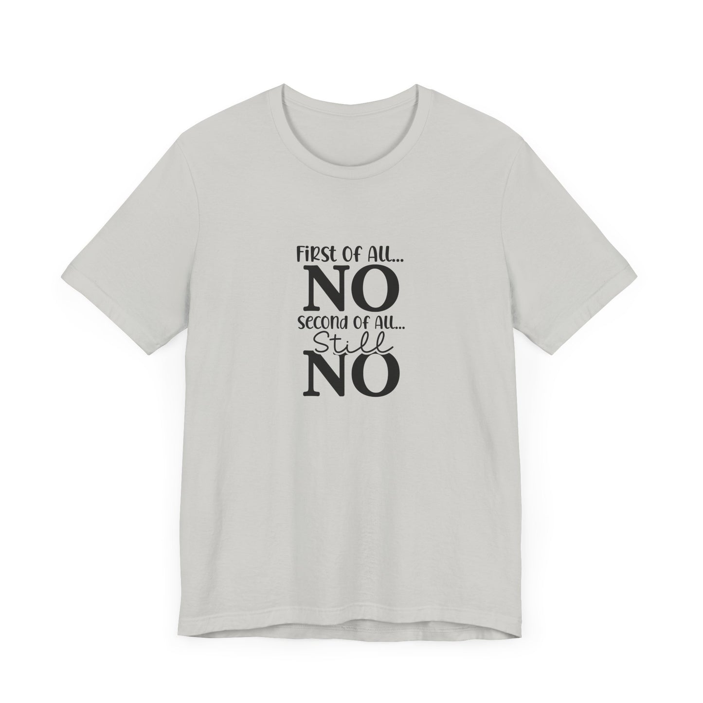 Funny Unisex Tee: 'First Of All... NO' Statement Shirt
